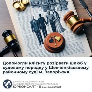 Допомогли клієнту розірвати шлюб у судовому порядку у Шевченківському районному суді м. Запоріжжя
