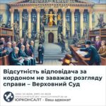Відсутність відповідача за кордоном не заважає розгляду справи – Верховний Суд