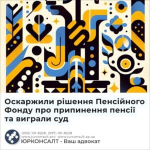 Оскаржили рішення Пенсійного Фонду про припинення пенсії та виграли суд