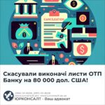 Скасували виконачі листи ОТП Банку на 80 000 дол. США!
