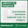Допомога адвоката щодо скасування заочного рішення суду по кредиту Знайдемо підстави для скасування заочного рішення Підготуємо заяву, направимо до суду та візьмемо участь в суді Після перегляду заочного рішення продовжимо ваш захист