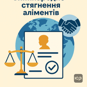 Регулювання стягнення аліментів з-за кордону за міжнародними угодами та законами України, юридичний супровід при виконанні рішень судів у різних країнах
