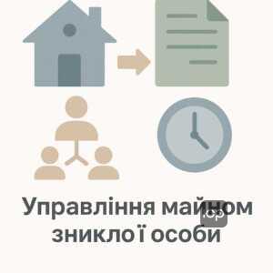 Управління майном і правами родичів зниклої особи після судового визнання відсутності, юридичні механізми збереження активів та призначення управителя майна
