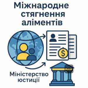 Ілюстрована процедура стягнення аліментів через Міністерство юстиції України з міжнародною підтримкою та офіційними каналами