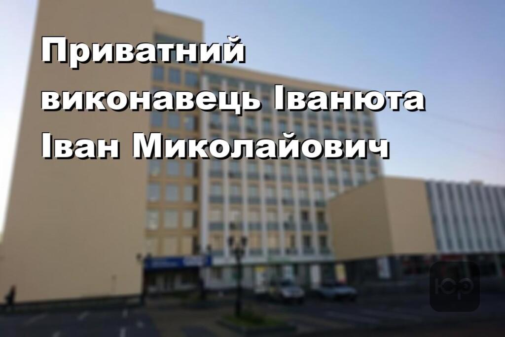 Приватний виконавець Іванюта Іван Миколайович