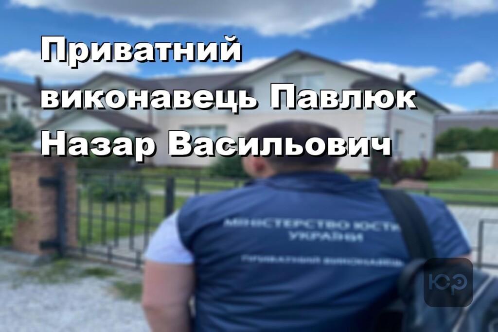 Приватний виконавець Павлюк Назар Васильович