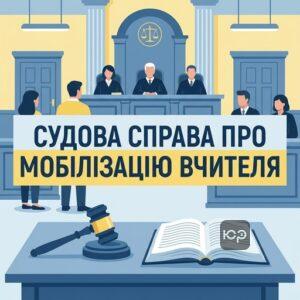 Судовий розгляд справи про незаконну мобілізацію вчителя з правом на відстрочку та звільнення з військової служби незаконна мобілізація.