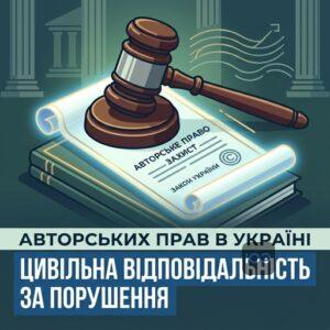Цивільна відповідальність за порушення авторських прав в Україні