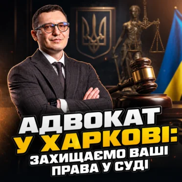 Адвокат у Харкові: захищаємо Ваші права у суді